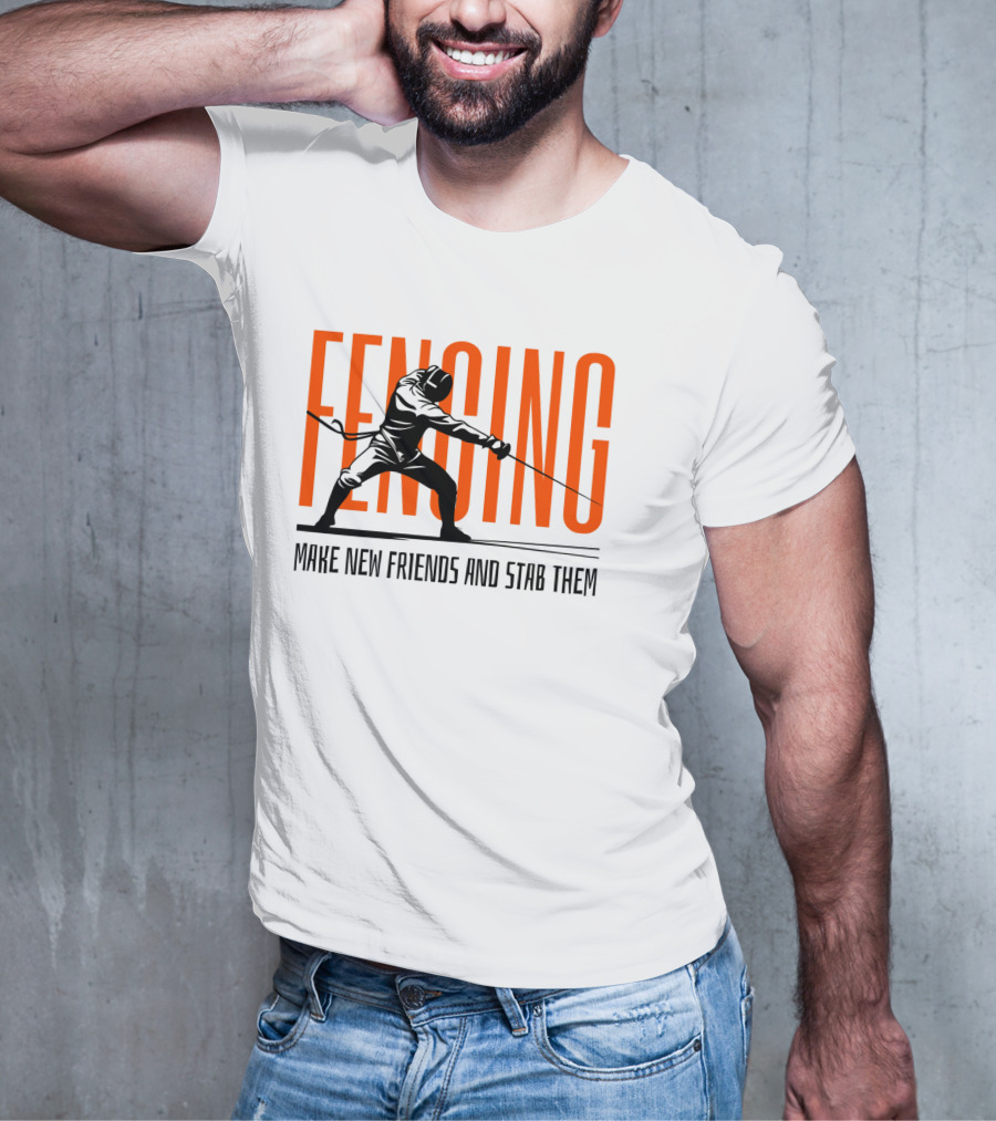 Fencing Sport Make New Friends And Stab Them T-Shirt