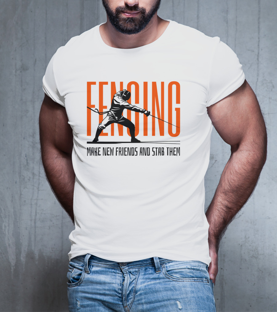Fencing Sport Make New Friends And Stab Them T-Shirt