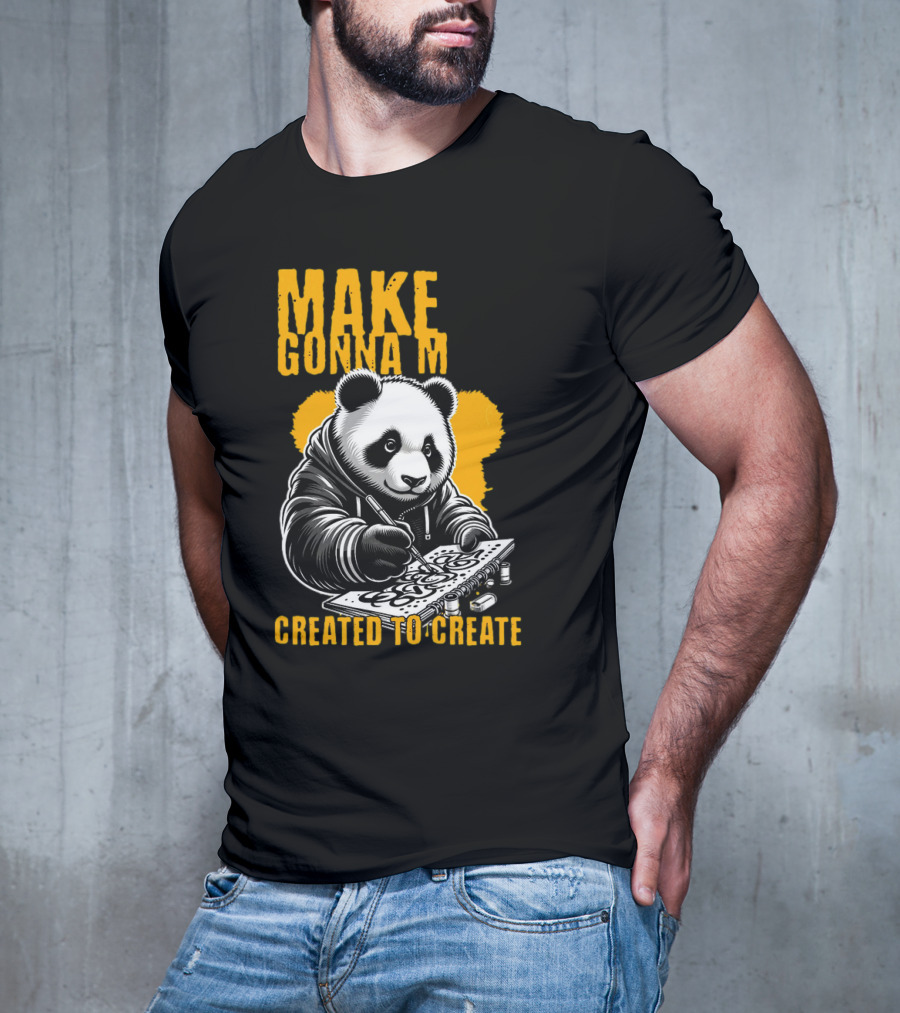 Make Gonna M Created To Create Panda T-Shirt