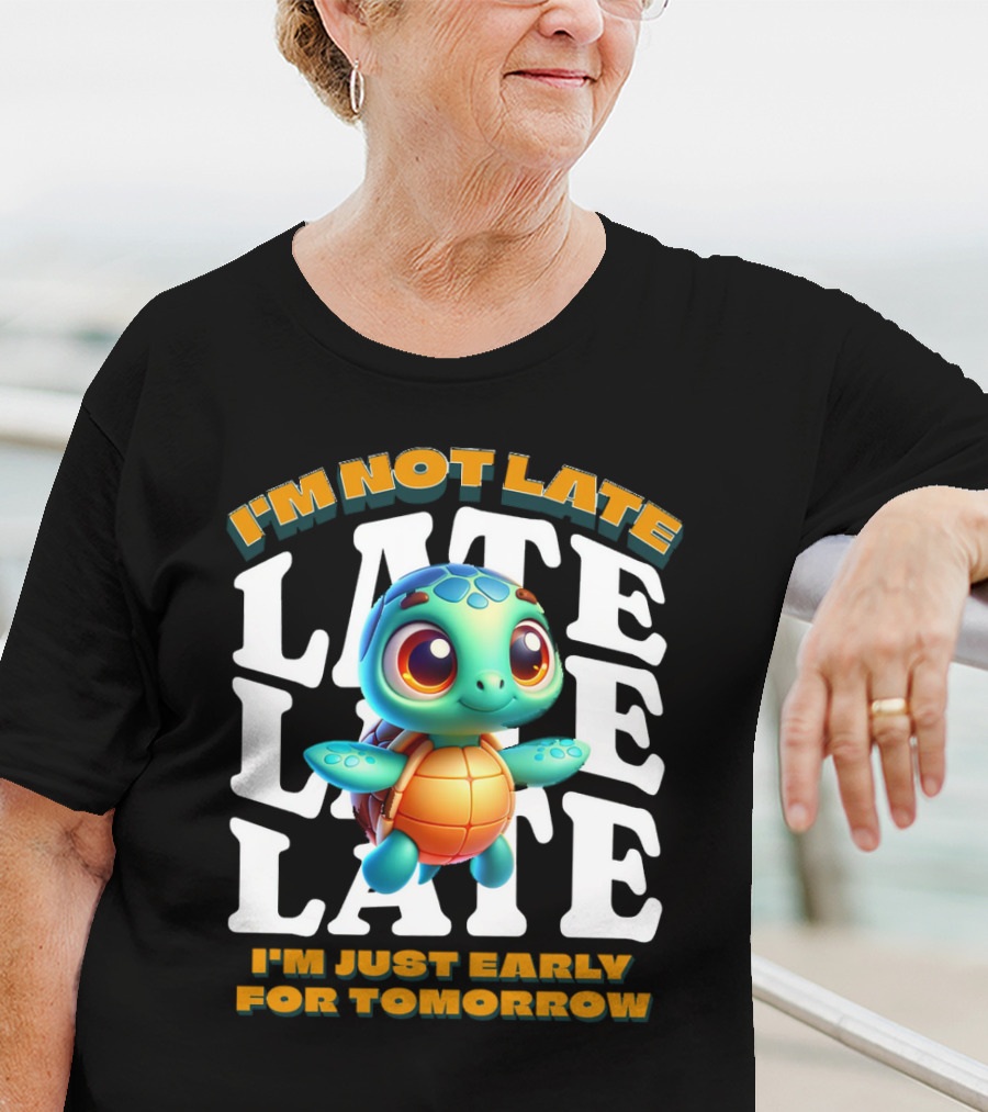 I'm Not Late Cute Funny Cartoon Turtle I'm Just Early For Tomorrow T-Shirt
