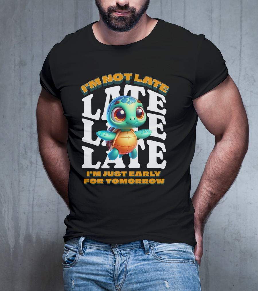 I'm Not Late Cute Funny Cartoon Turtle I'm Just Early For Tomorrow T-Shirt