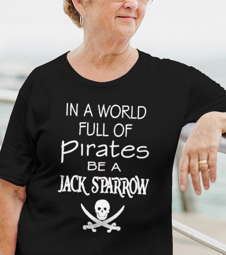In A World Full Of Pirates Be A Jack Sparrow Skull And Crossbones T-Shirt