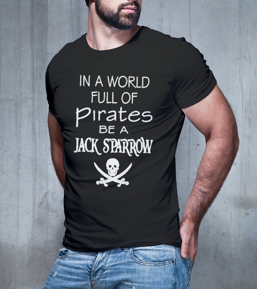 In A World Full Of Pirates Be A Jack Sparrow Skull And Crossbones T-Shirt