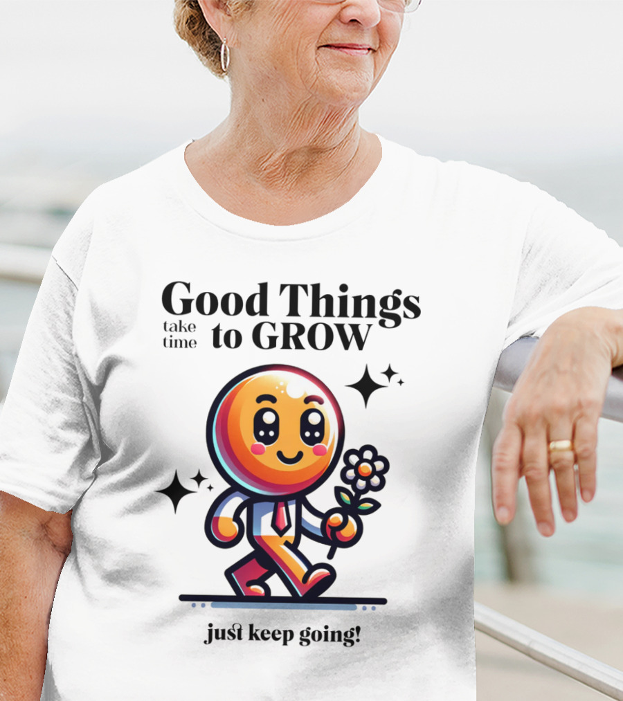 Good Things Take Time To Grow Just Keep Going Walking Character With Flower T-Shirt