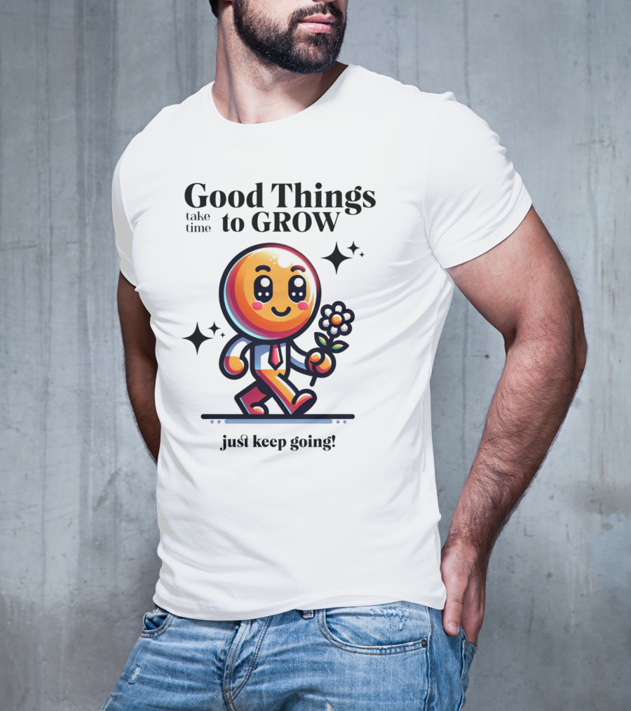 Good Things Take Time To Grow Just Keep Going Walking Character With Flower T-Shirt