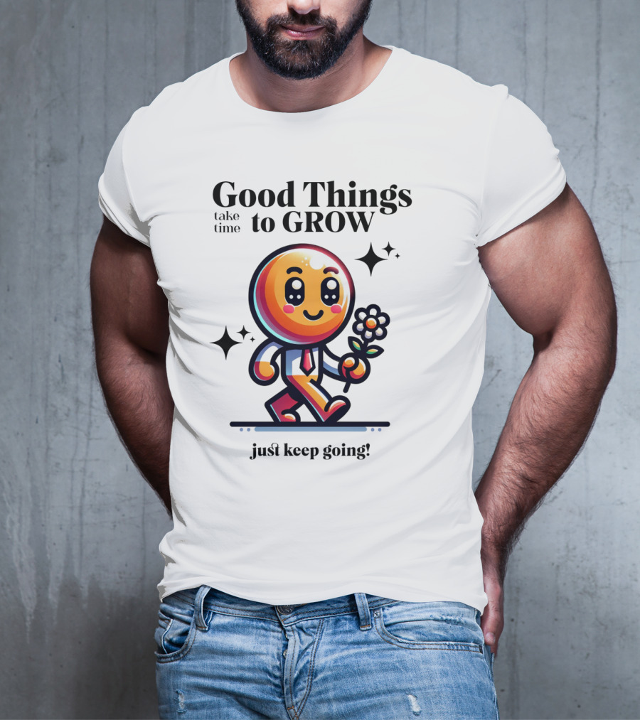 Good Things Take Time To Grow Just Keep Going Walking Character With Flower T-Shirt