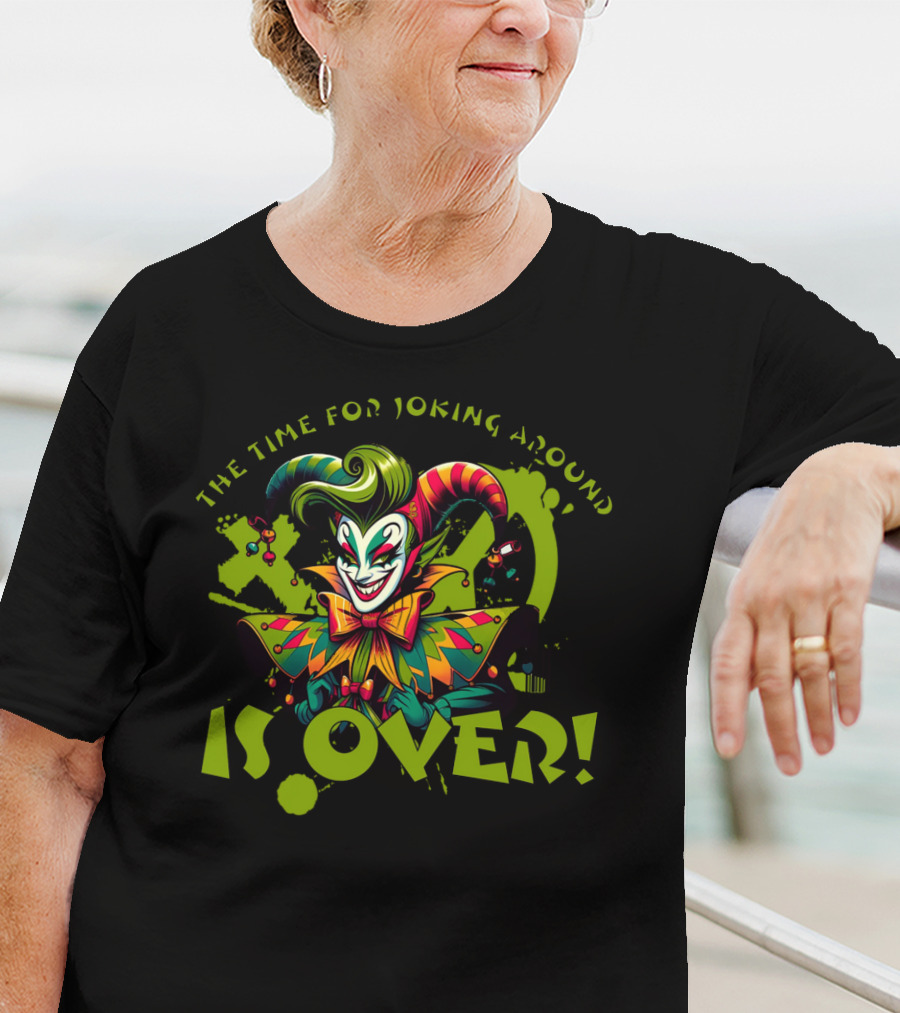 The Time For Joking Around Is Over Jester Clown T-Shirt