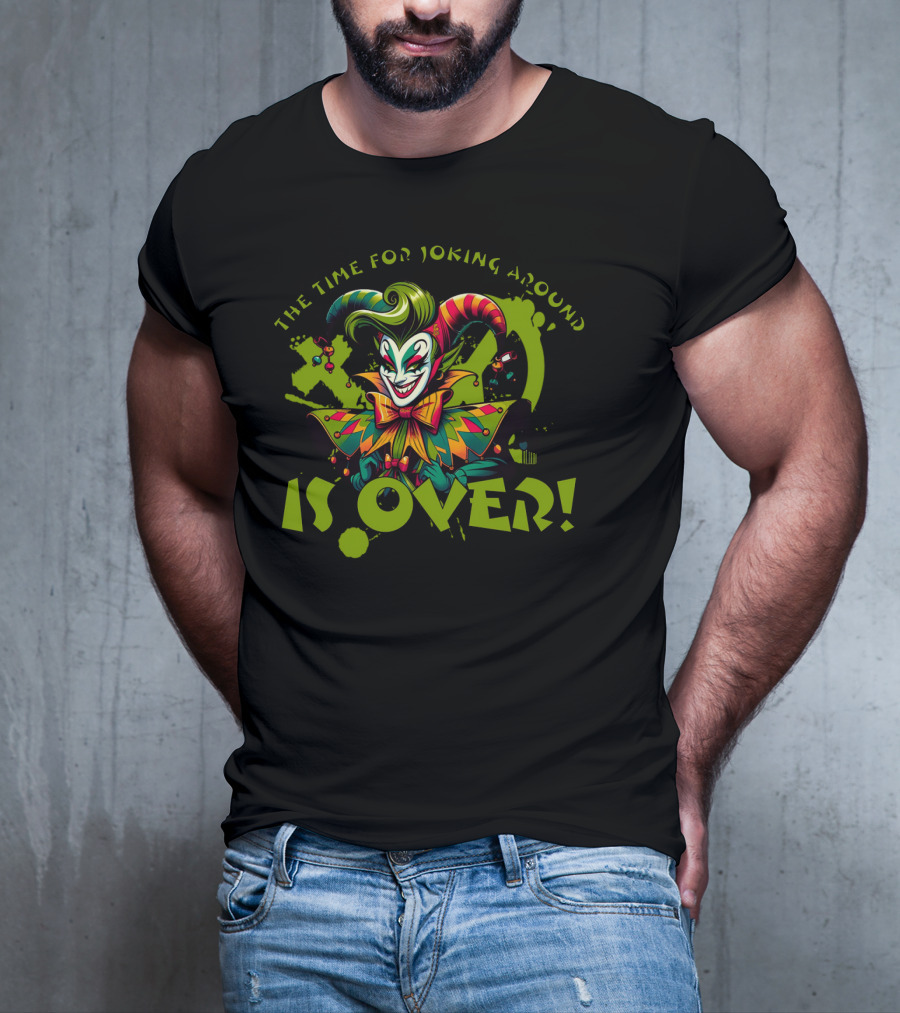 The Time For Joking Around Is Over Jester Clown T-Shirt