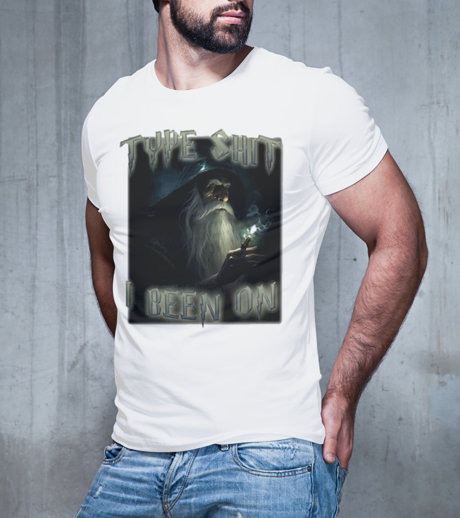 Type Shit I Been On Smoking Wizard T-Shirt
