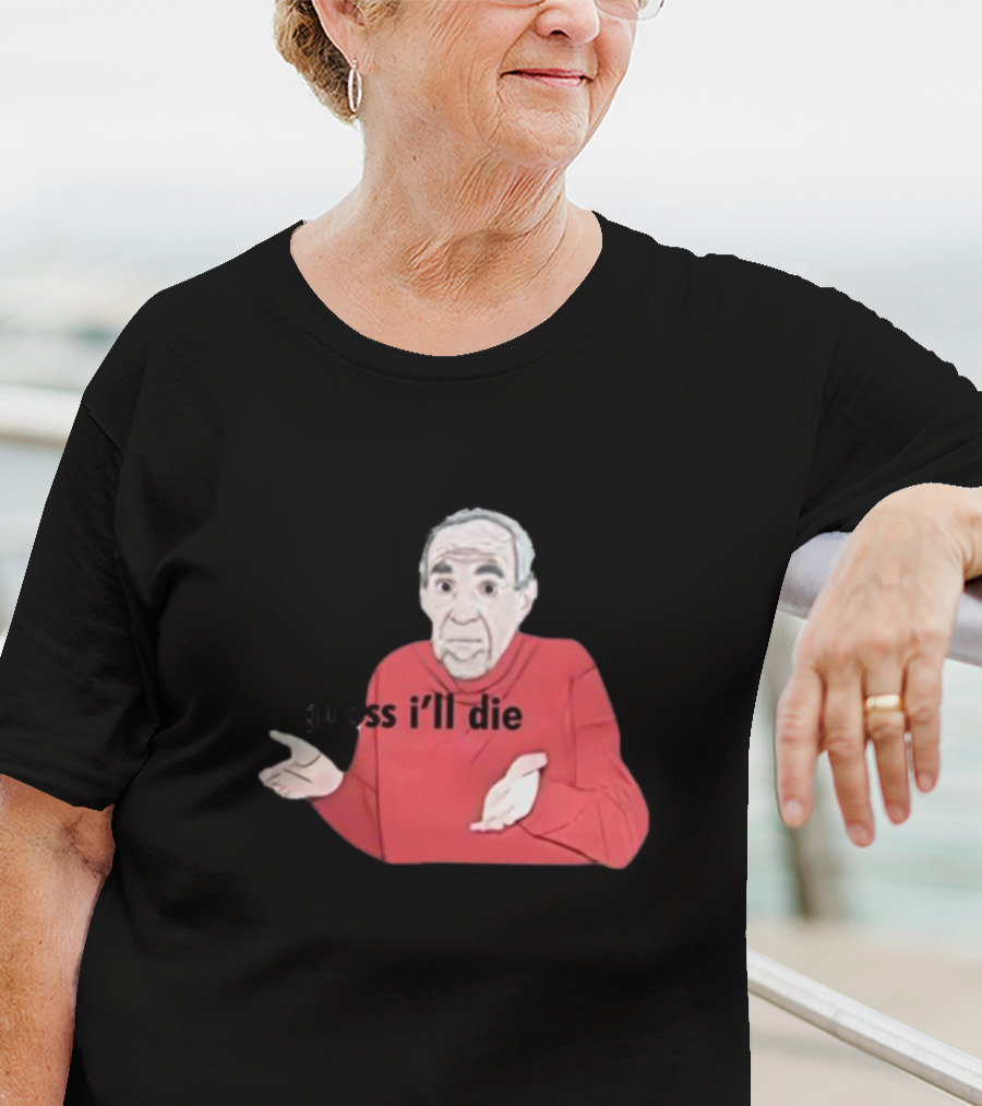 Guess I'll Die Meme Mike Baldwin T-Shirt