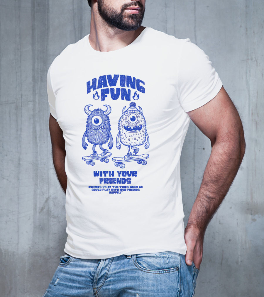 HAVING FUN WITH YOUR FRIENDS REMINDS US OF THE TIMES WHEN WE COULD PLAY WITH OUR FRIENDS HAPPILY T-Shirt