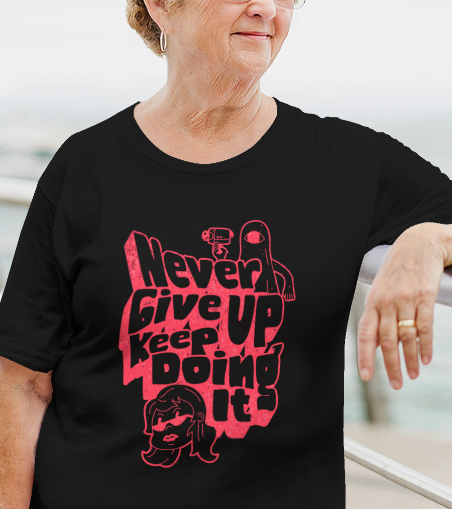 Never Give Up Keep Doing It T-Shirt