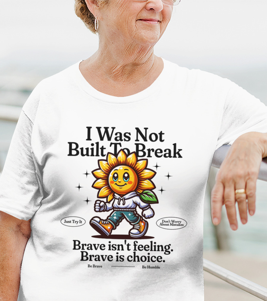 I Was Not Built To Break Brave Isn't Feeling Sunflower Character T-Shirt