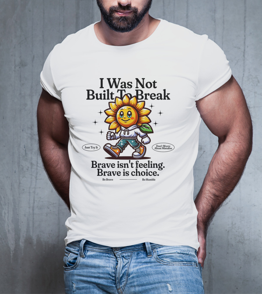 I Was Not Built To Break Brave Isn't Feeling Sunflower Character T-Shirt