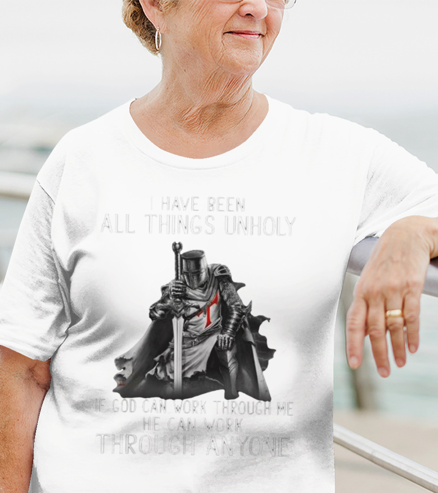 Christian Crusader Knight Templar Warrior Of God Quote I Have Been All Things Unholy If God Can Work Through Me He Can Work Through Anyone T-Shirt