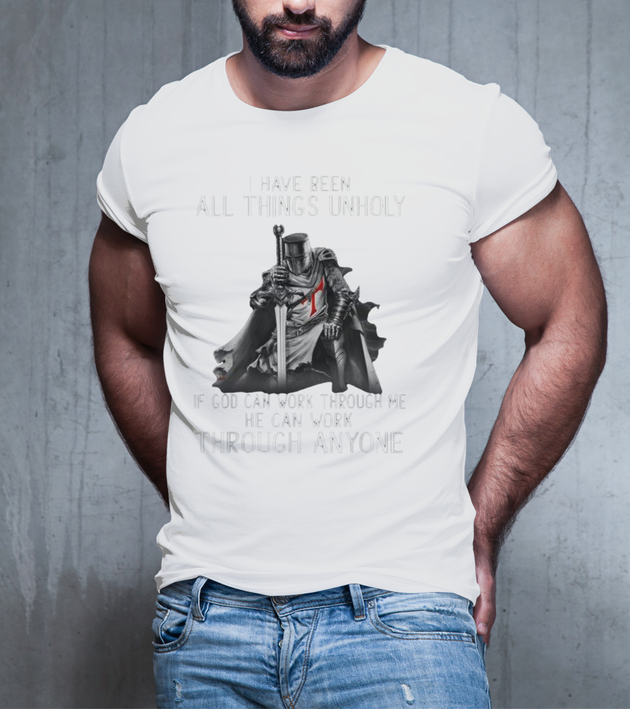 Christian Crusader Knight Templar Warrior Of God Quote I Have Been All Things Unholy If God Can Work Through Me He Can Work Through Anyone T-Shirt