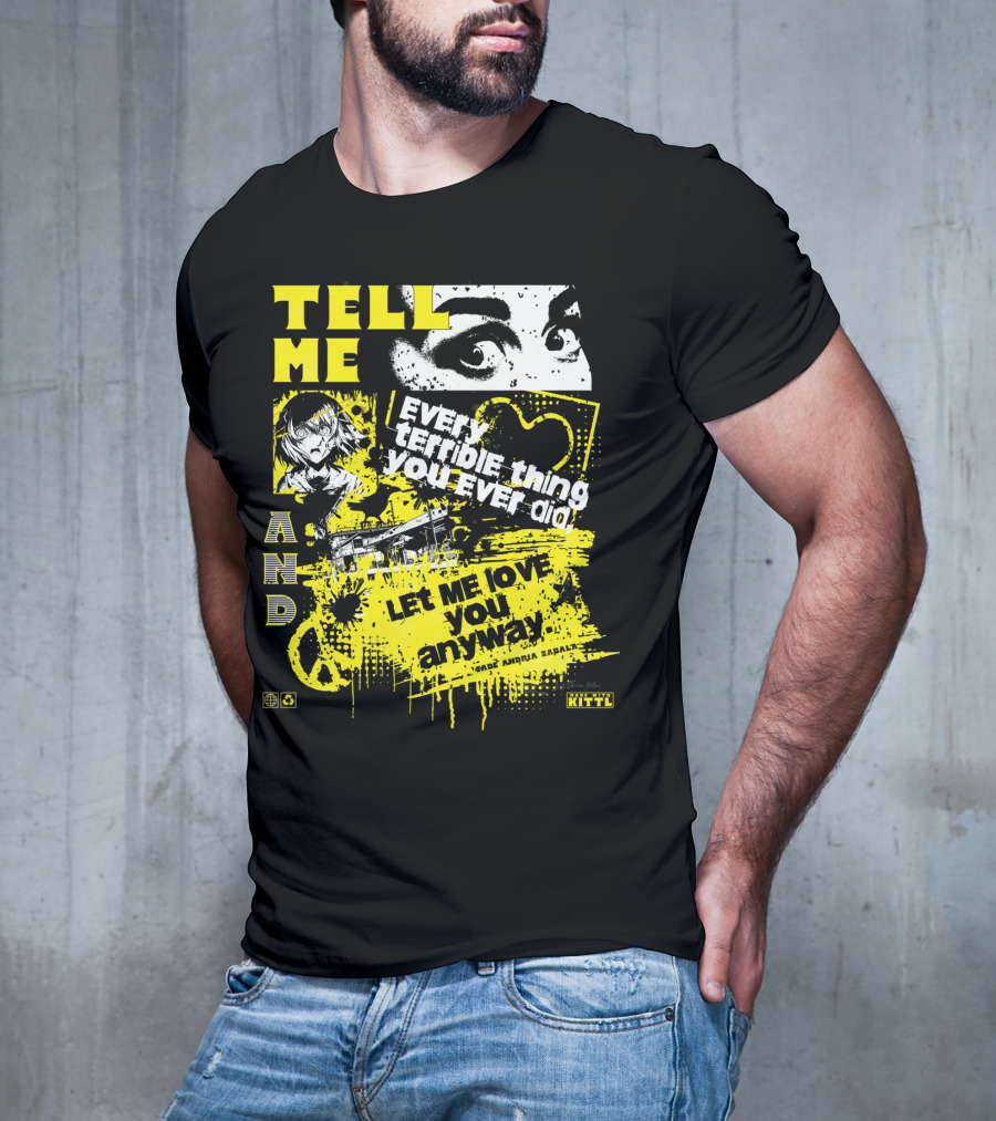 TELL ME EVERY TERRIBLE THING YOU EVER DID AND LET ME LOVE YOU ANYWAY T-Shirt