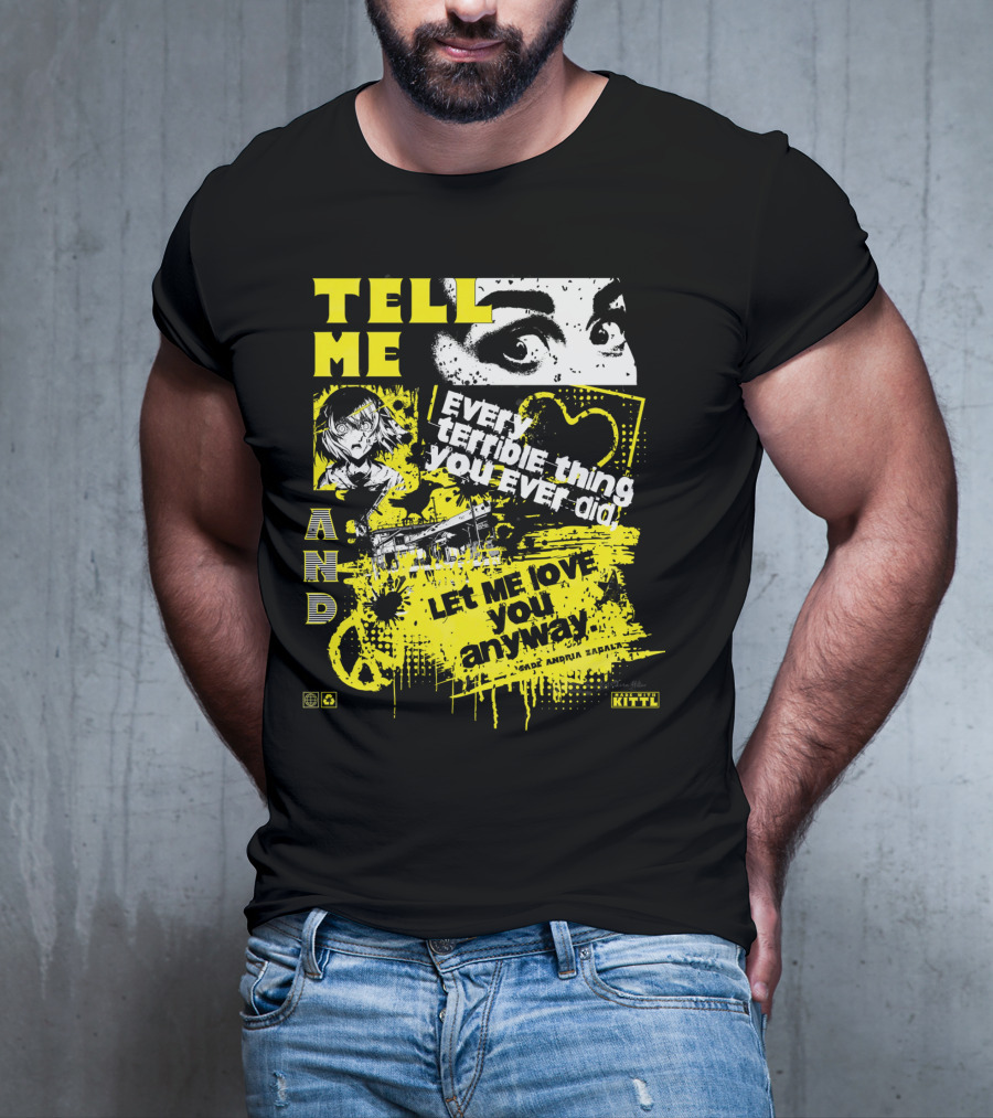 TELL ME EVERY TERRIBLE THING YOU EVER DID AND LET ME LOVE YOU ANYWAY T-Shirt