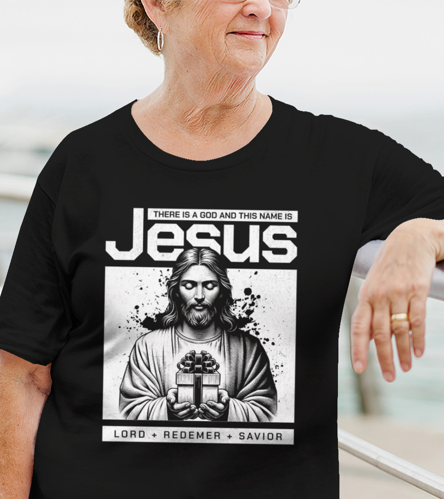 There Is A God And This Name Is Jesus Lord Redeemer Savior T-Shirt