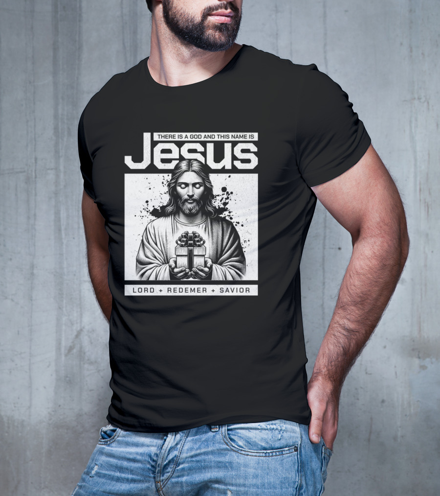 There Is A God And This Name Is Jesus Lord Redeemer Savior T-Shirt