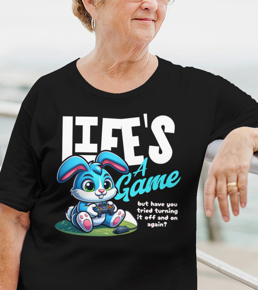 LIFE'S A GAME But Have You Tried Turning It Off And On Again? T-Shirt