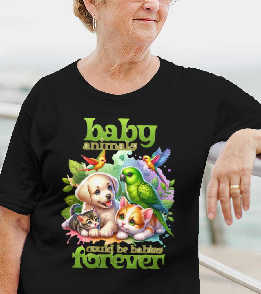 Baby Animals Could Be Babies Forever T-Shirt
