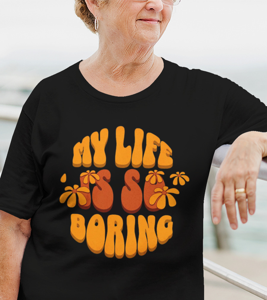 My Life Is So Boring Retro Groovy Flowers T-Shirt