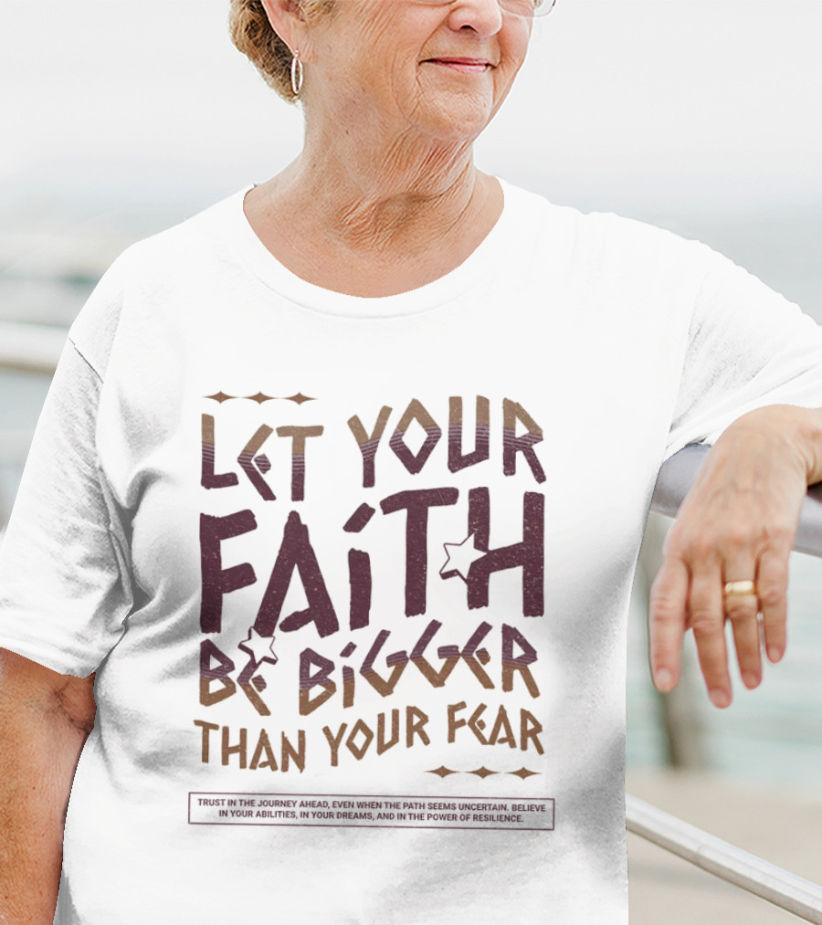Let Your Faith Be Bigger Than Your Fear Trust In The Journey Ahead T-Shirt
