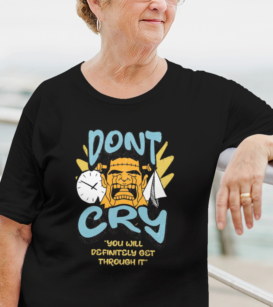 DON'T CRY YOU WILL DEFINITELY GET THROUGH IT T-Shirt