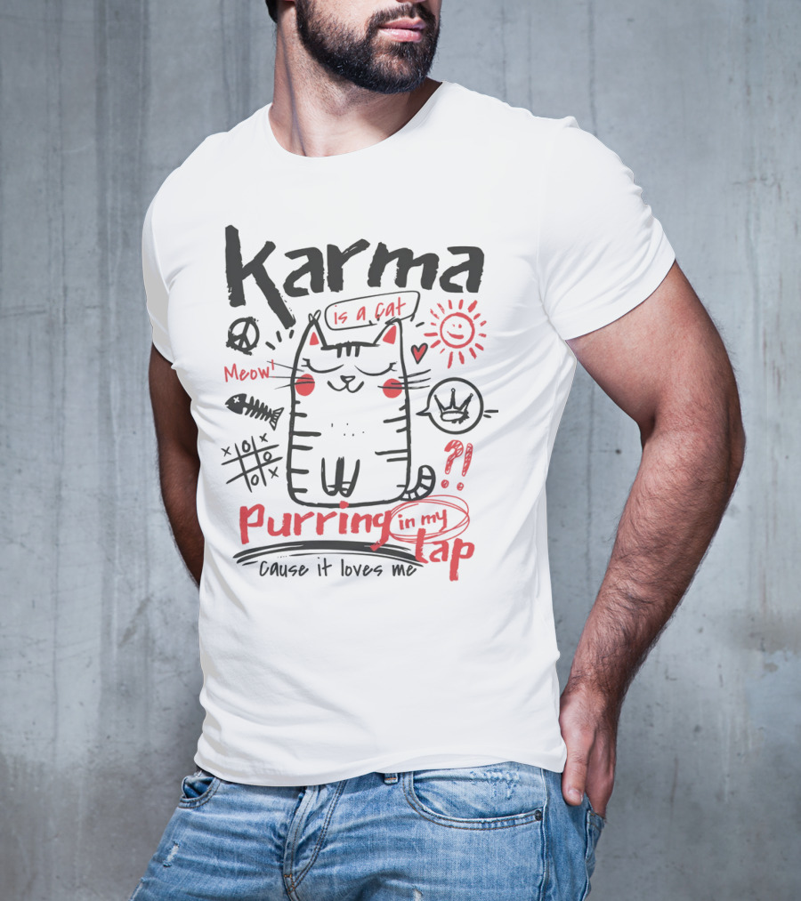 Karma Is A Cat Meow Purring In My Lap Cause It Loves Me T-Shirt
