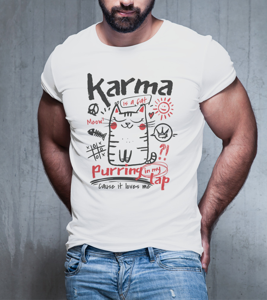 Karma Is A Cat Meow Purring In My Lap Cause It Loves Me T-Shirt