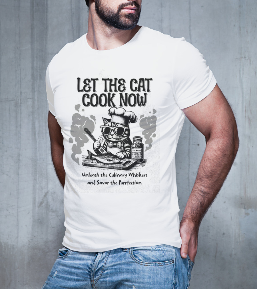 Let The Cat Cook Now Unleash The Culinary Whiskers And Savor The Purrfection T-Shirt