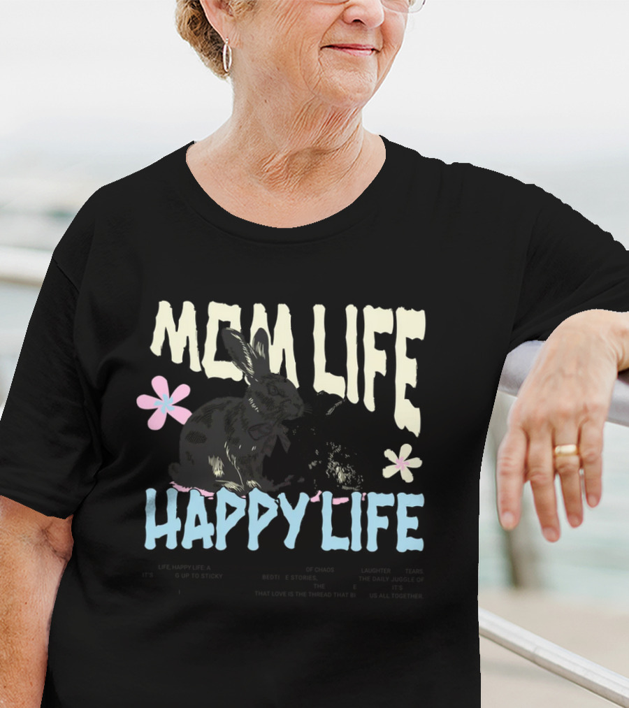 MOM LIFE HAPPY LIFE Bunnies And Flowers Embracing Imperfection Finding Beauty In Human Moments T-Shirt