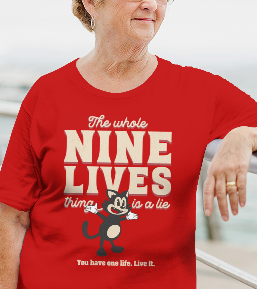 The Whole Nine Lives Thing Is A Lie You Have One Life Live It T-Shirt