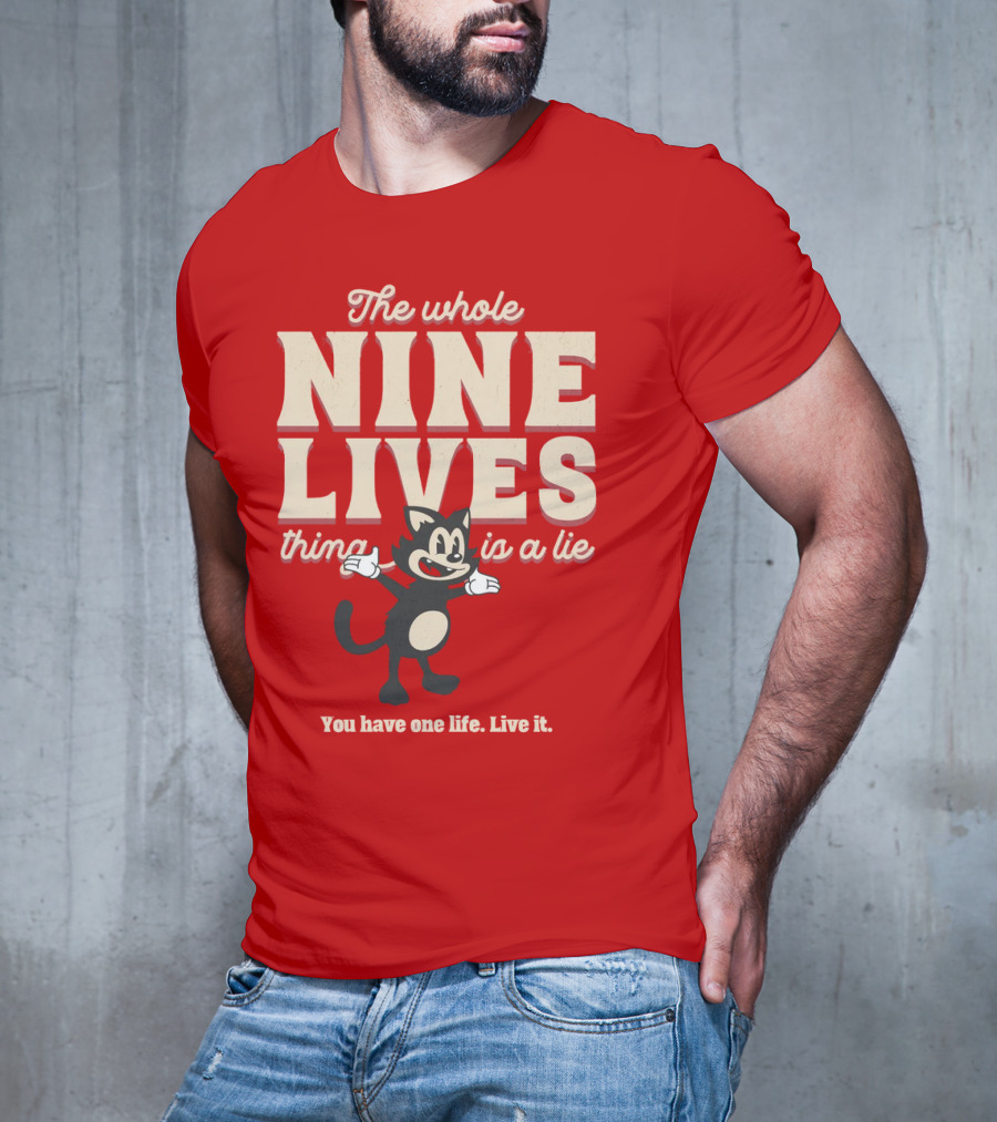 The Whole Nine Lives Thing Is A Lie You Have One Life Live It T-Shirt