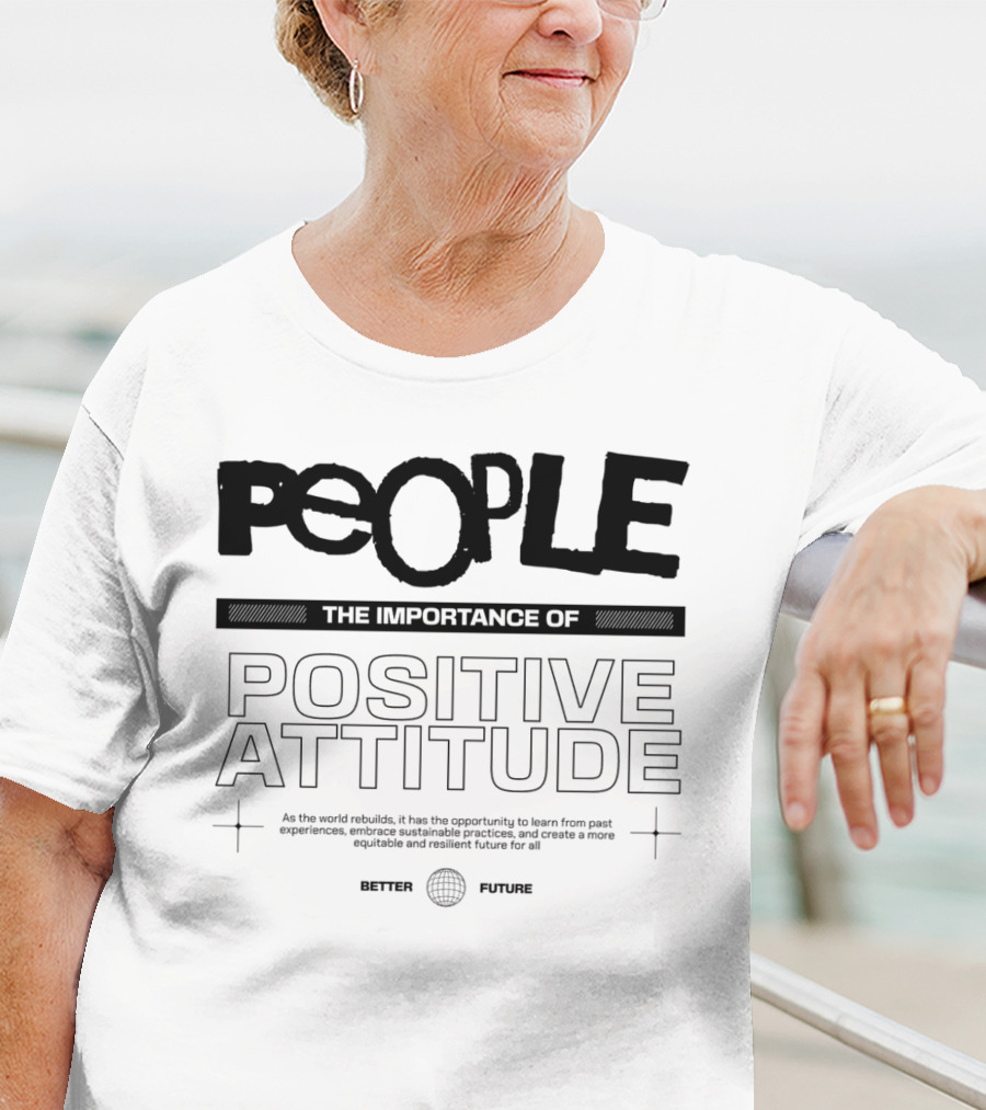 PEOPLE The Importance Of Positive Attitude Better Future T-Shirt