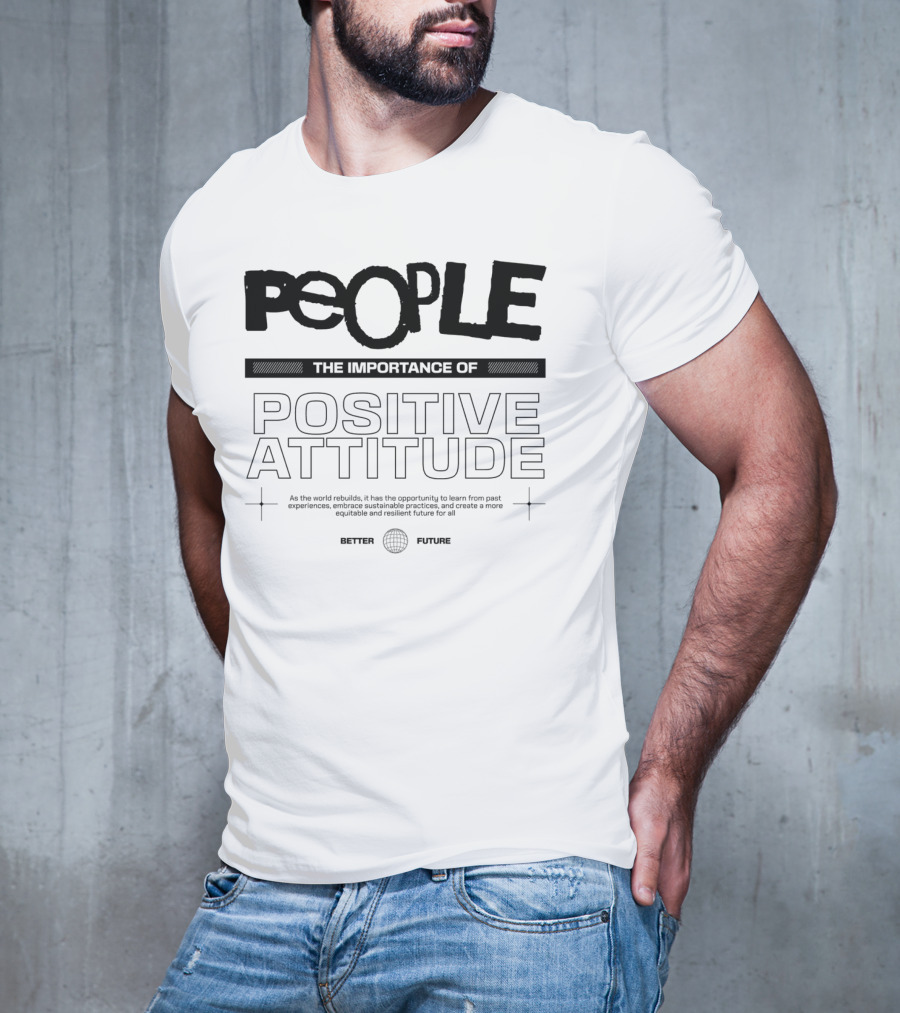 PEOPLE The Importance Of Positive Attitude Better Future T-Shirt