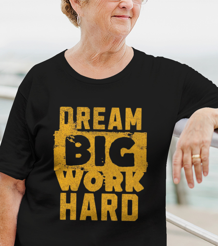 Dream Big Work Hard T-Shirt