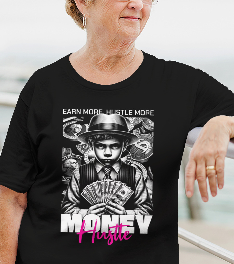 Earn More Hustle More Money Hustle T-Shirt