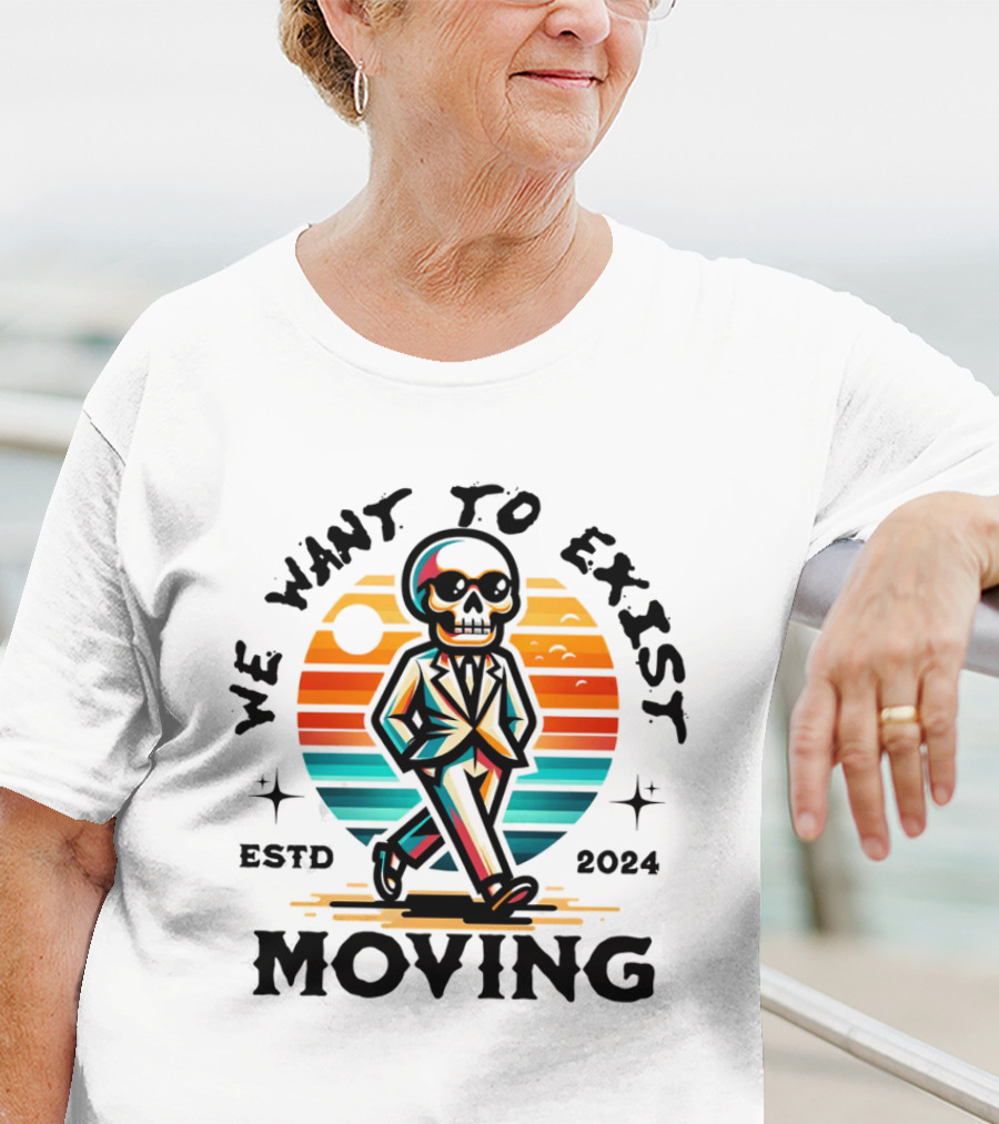 We Want To Exist Moving ESTD T-Shirt