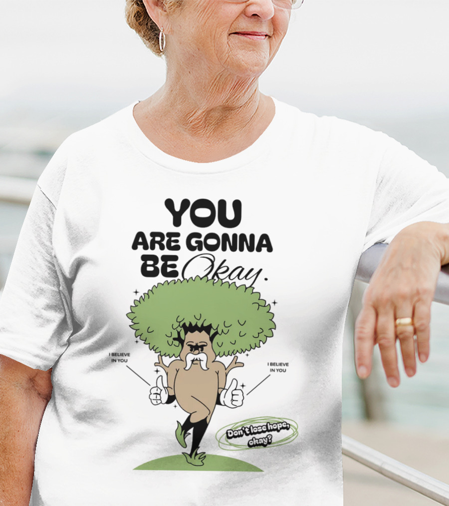 You Are Gonna Be Okay I Believe In You Don't Lose Hope T-Shirt
