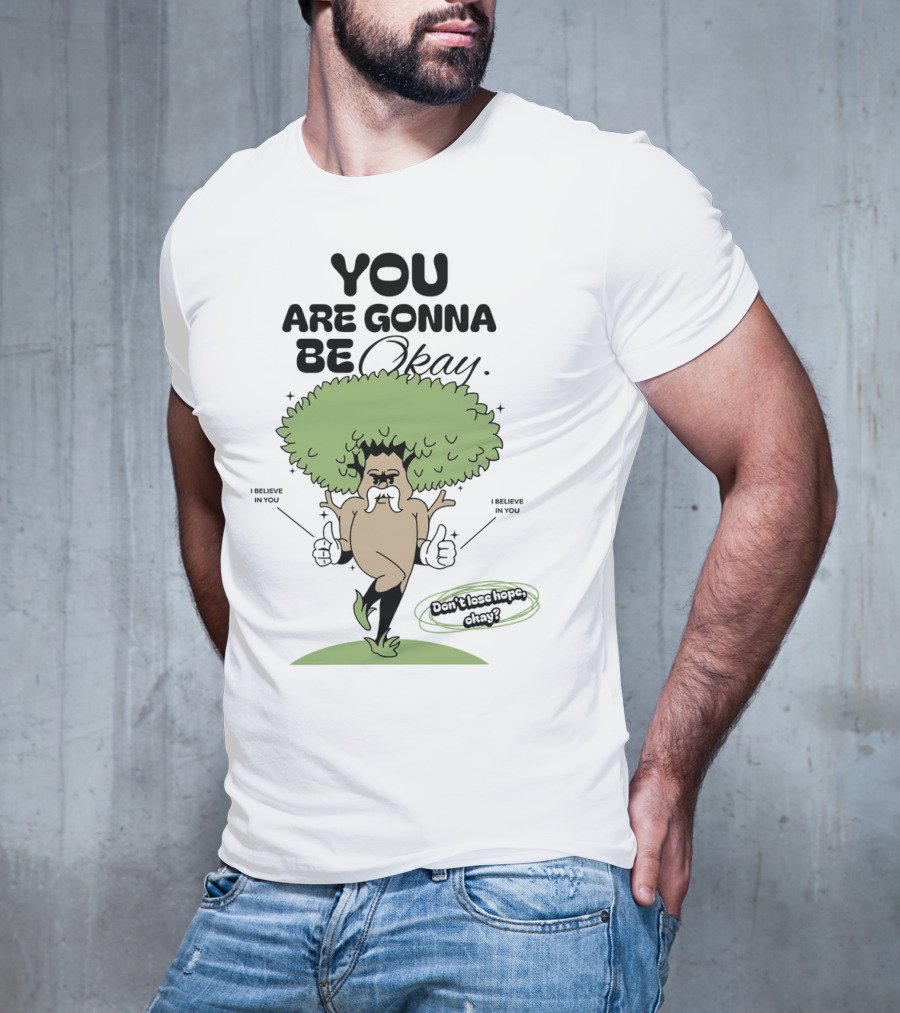 You Are Gonna Be Okay I Believe In You Don't Lose Hope T-Shirt