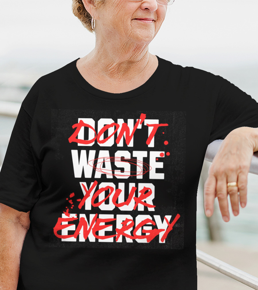 DON'T WASTE YOUR ENERGY T-Shirt