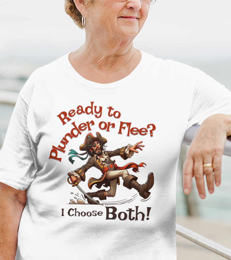 Ready To Plunder Or Flee? I Choose Both T-Shirt