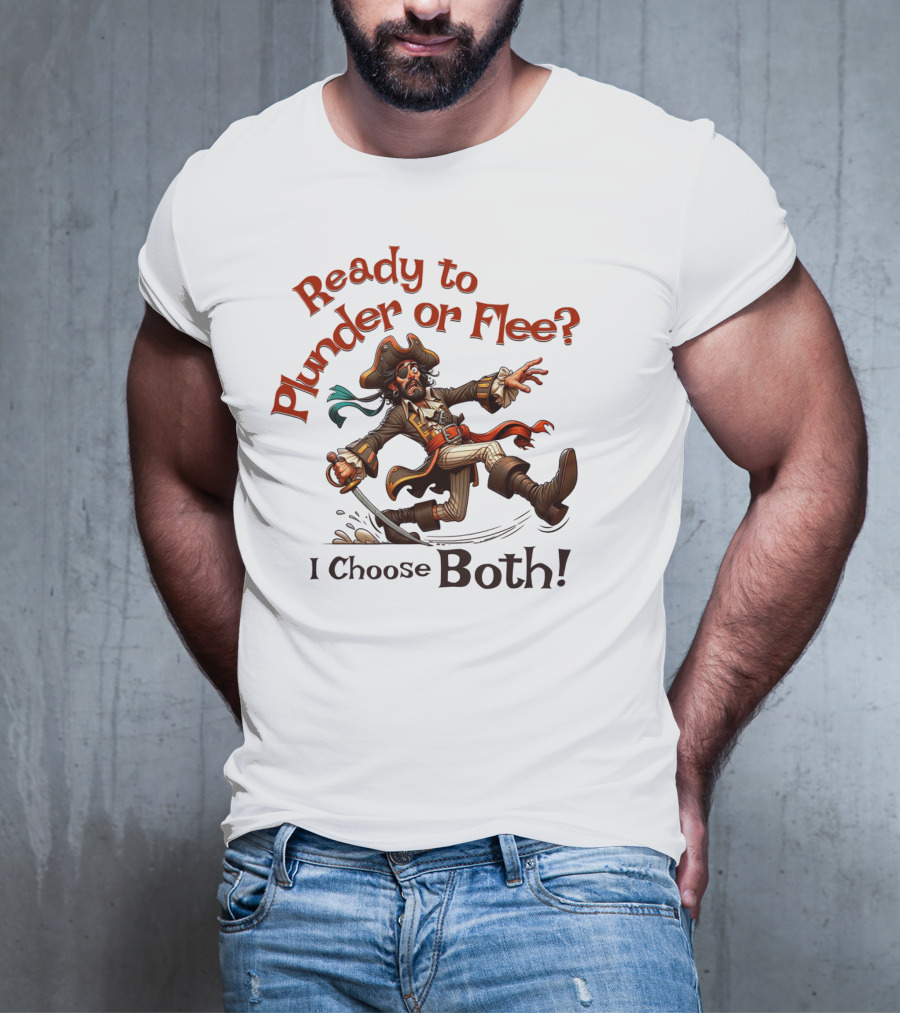 Ready To Plunder Or Flee? I Choose Both T-Shirt