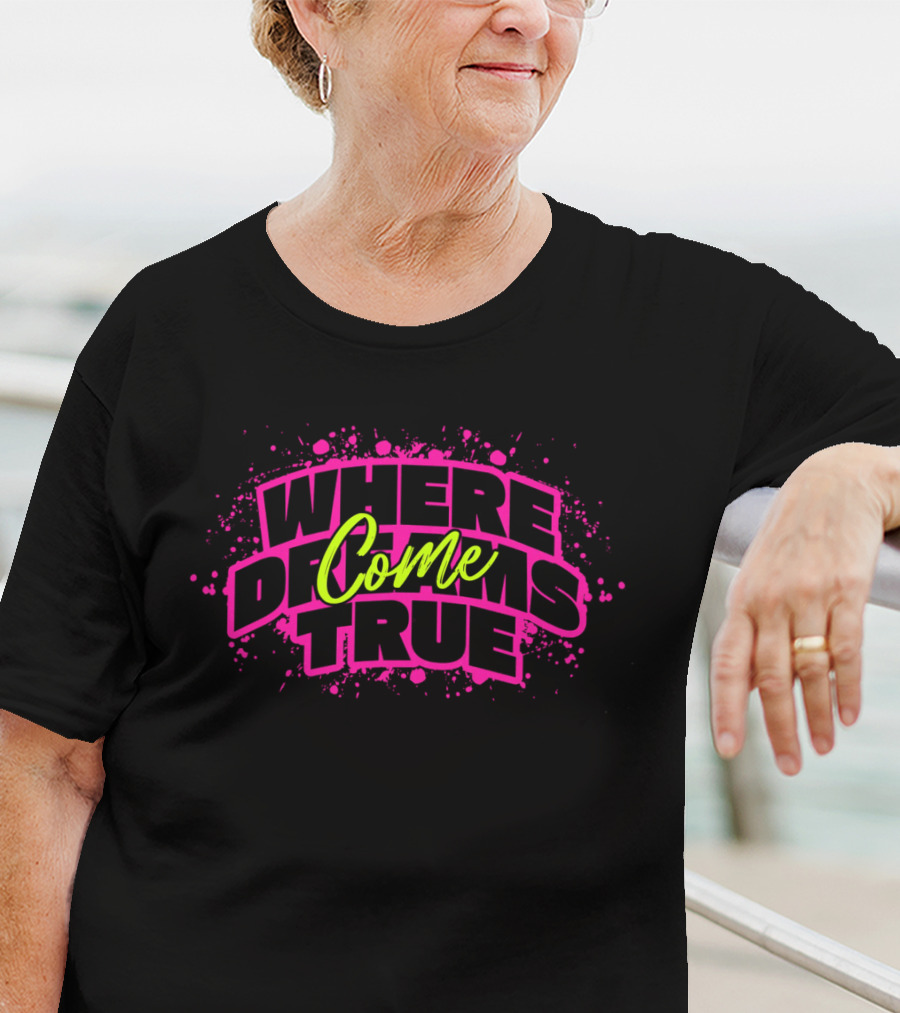 WHERE DREAMS COME TRUE T-Shirt