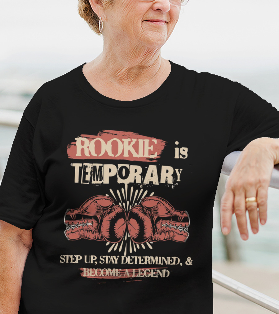 ROOKIE Is TEMPORARY Step Up Stay Determined And Become A Legend Boxing T-Shirt