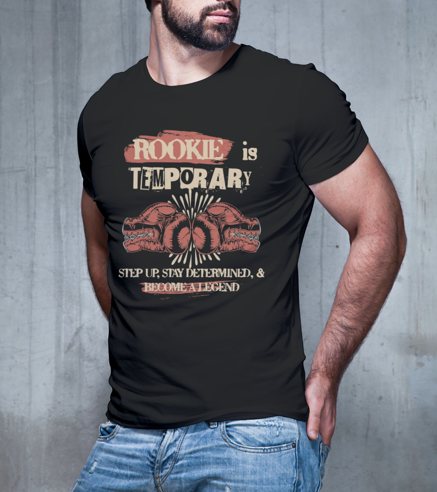 ROOKIE Is TEMPORARY Step Up Stay Determined And Become A Legend Boxing T-Shirt