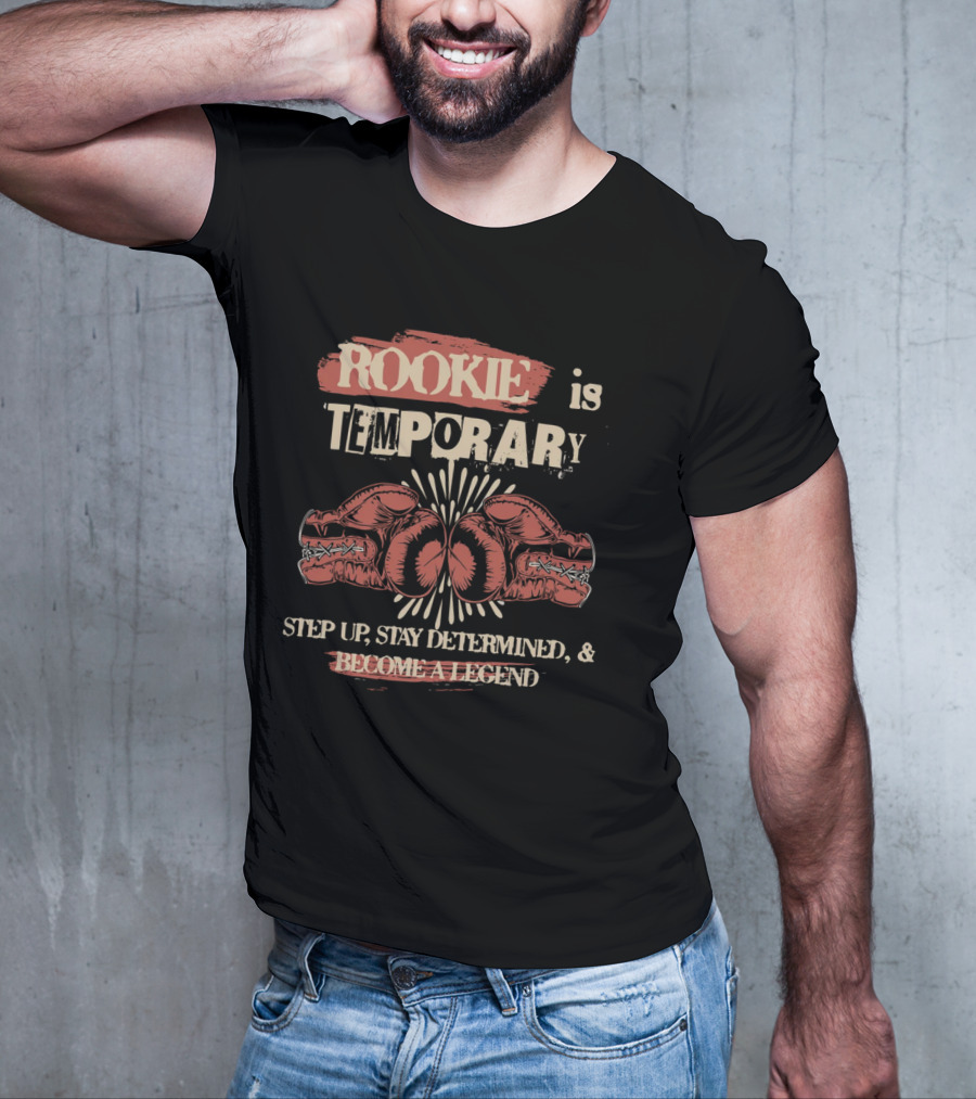 ROOKIE Is TEMPORARY Step Up Stay Determined And Become A Legend Boxing T-Shirt