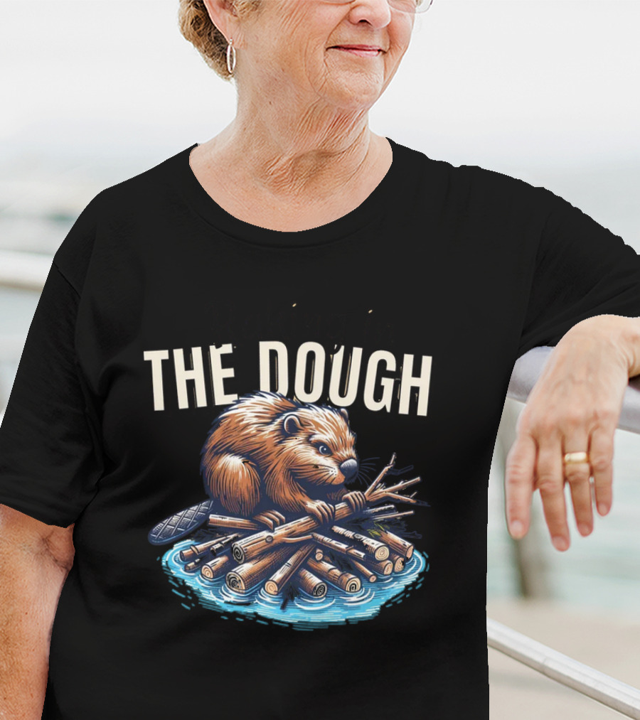 Raking In The Dough Beaver Logs Success Consistent Effort Intelligent Preparation T-Shirt